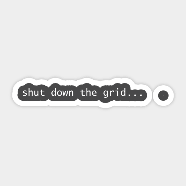 Shut down the grid... Sticker by StJohnsWood77